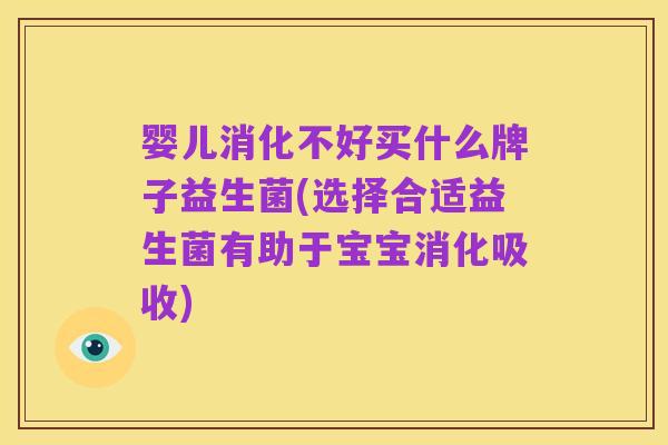婴儿消化不好买什么牌子益生菌(选择合适益生菌有助于宝宝消化吸收)