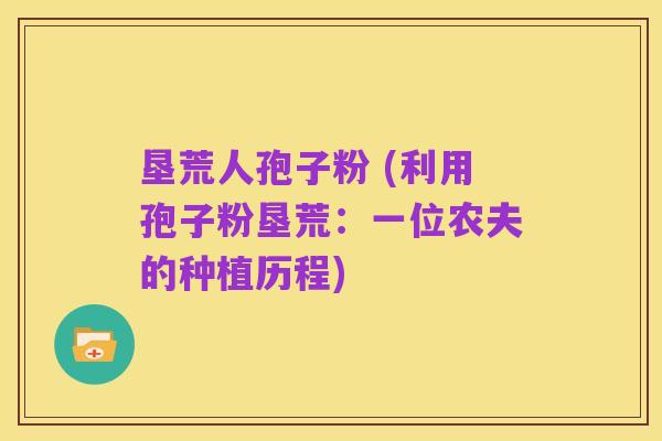垦荒人孢子粉 (利用孢子粉垦荒：一位农夫的种植历程)