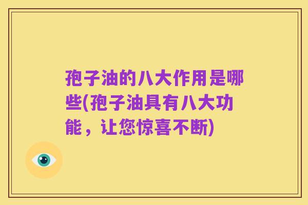 孢子油的八大作用是哪些(孢子油具有八大功能,让您惊喜不断)