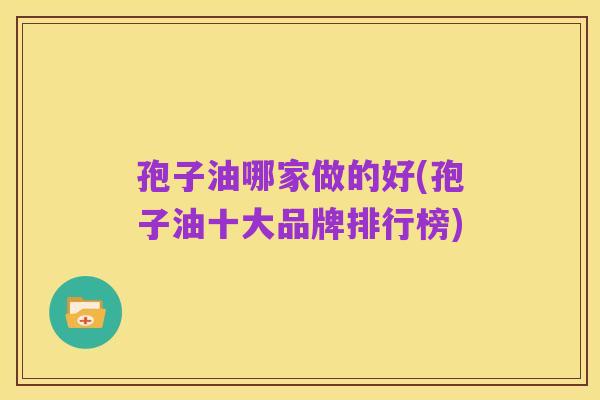 孢子油哪家做的好(孢子油十大品牌排行榜)