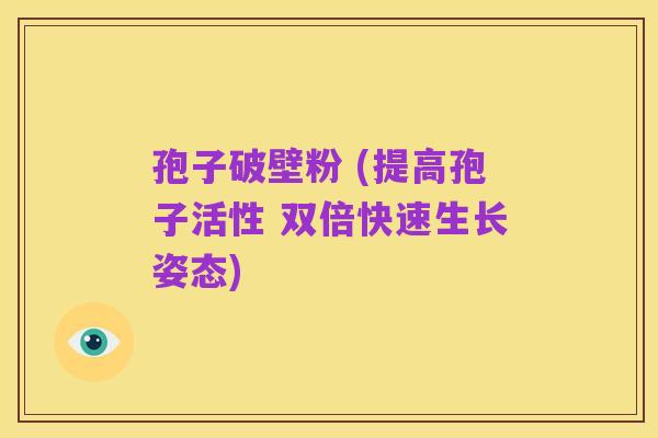 孢子破壁粉 (提高孢子活性 双倍快速生长姿态)