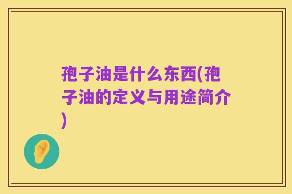 孢子油是什么东西(孢子油的定义与用途简介)