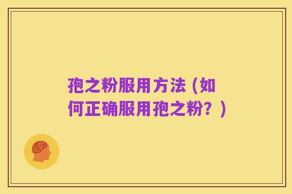 孢之粉服用方法 (如何正确服用孢之粉？)
