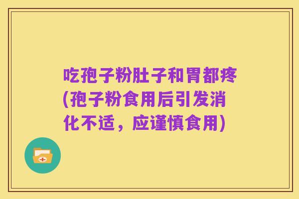吃孢子粉肚子和胃都疼(孢子粉食用后引发消化不适,应谨慎食用)