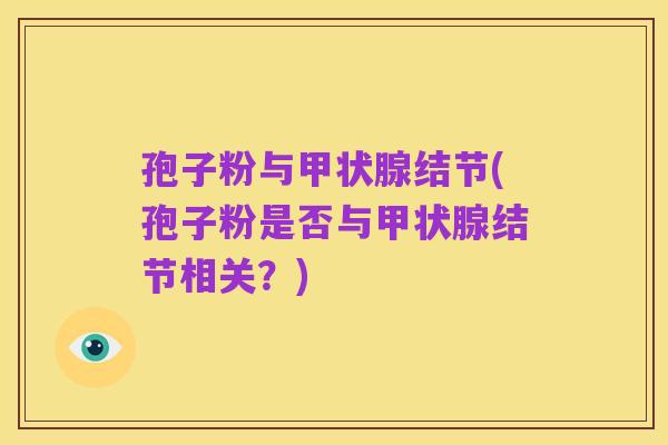 孢子粉与甲状腺结节(孢子粉是否与甲状腺结节相关?)