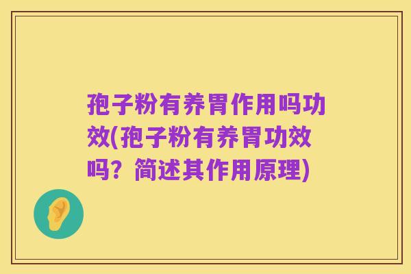 孢子粉有养胃作用吗功效(孢子粉有养胃功效吗？简述其作用原理)