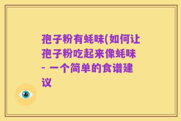 孢子粉有蚝味(如何让孢子粉吃起来像蚝味 - 一个简单的食谱建议