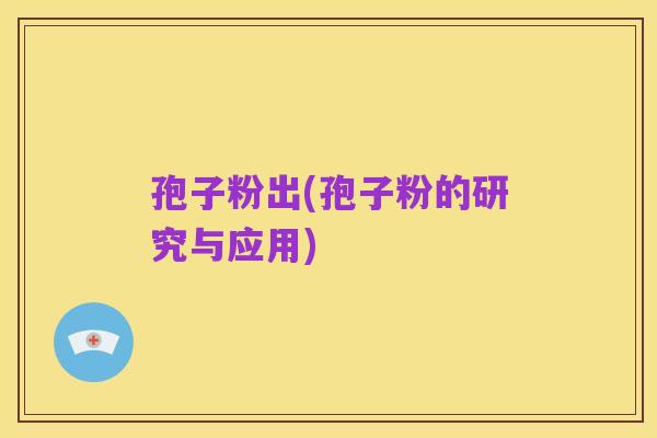 孢子粉出(孢子粉的研究与应用)