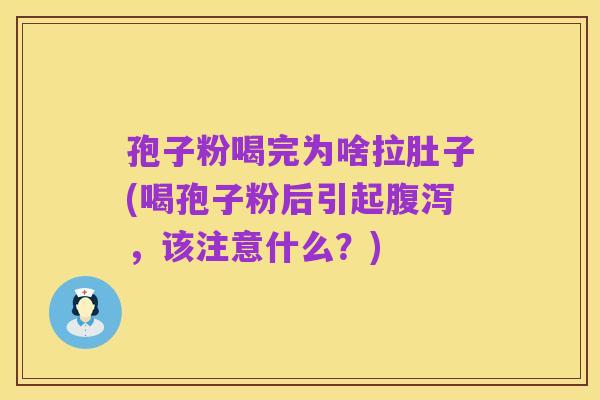 孢子粉喝完为啥拉肚子(喝孢子粉后引起腹泻，该注意什么？)