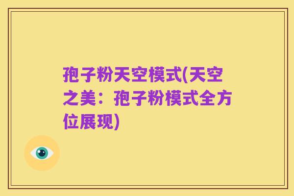 孢子粉天空模式(天空之美：孢子粉模式全方位展现)