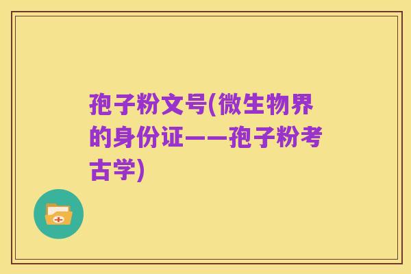 孢子粉文号(微生物界的身份证——孢子粉考古学)