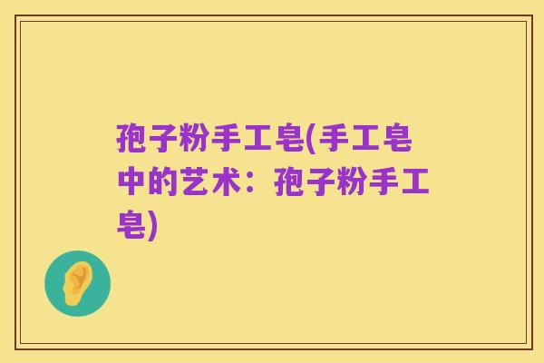 孢子粉手工皂(手工皂中的艺术:孢子粉手工皂)