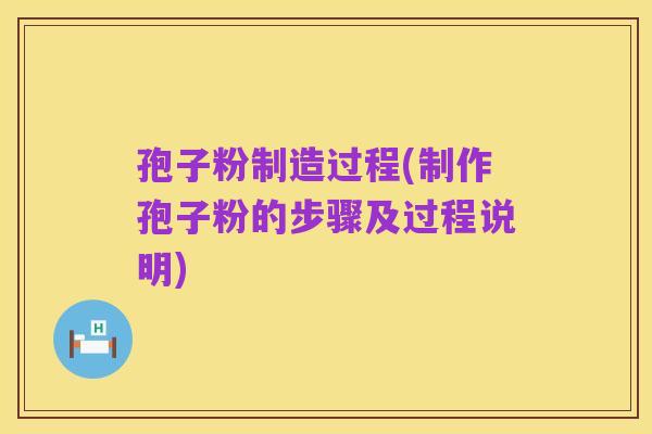 孢子粉制造过程(制作孢子粉的步骤及过程说明)