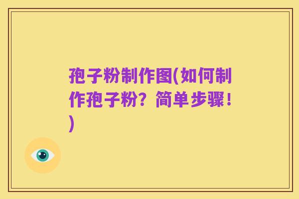 孢子粉制作图(如何制作孢子粉？简单步骤！)