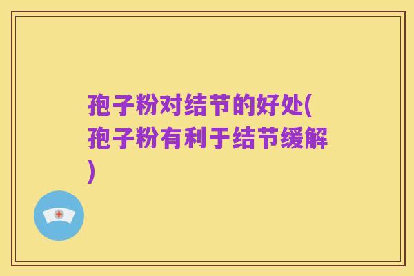 孢子粉对结节的好处(孢子粉有利于结节缓解)