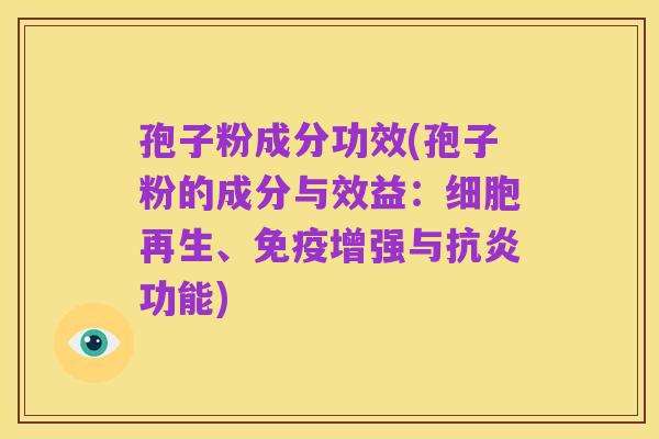孢子粉成分功效(孢子粉的成分与效益：细胞再生、免疫增强与抗炎功能)