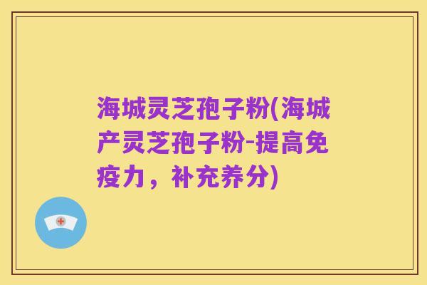 海城灵芝孢子粉(海城产灵芝孢子粉-提高免疫力,补充养分)