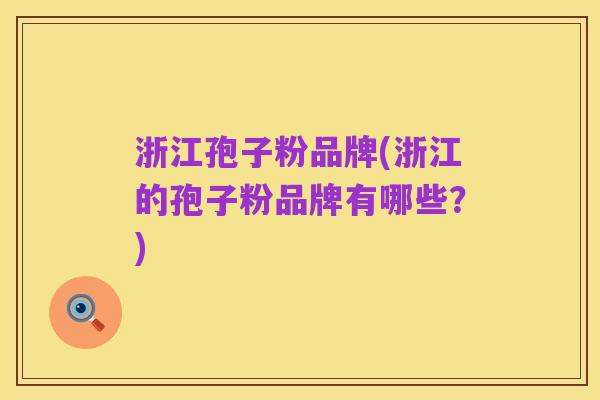浙江孢子粉品牌(浙江的孢子粉品牌有哪些?)