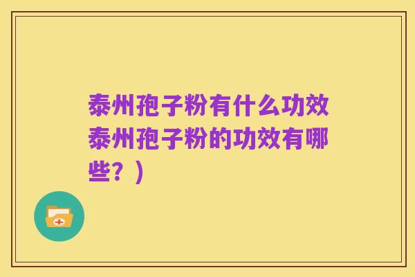 泰州孢子粉有什么功效泰州孢子粉的功效有哪些?)