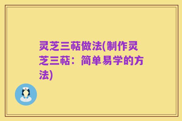 灵芝三萜做法(制作灵芝三萜:简单易学的方法)