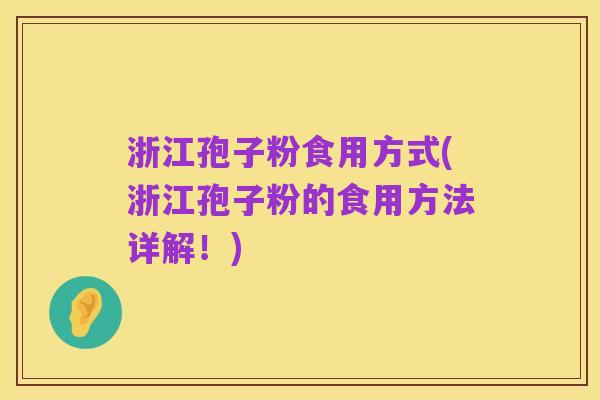 浙江孢子粉食用方式(浙江孢子粉的食用方法详解！)