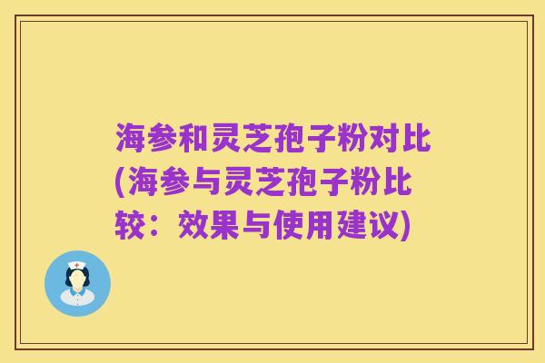 海参和灵芝孢子粉对比(海参与灵芝孢子粉比较：效果与使用建议)