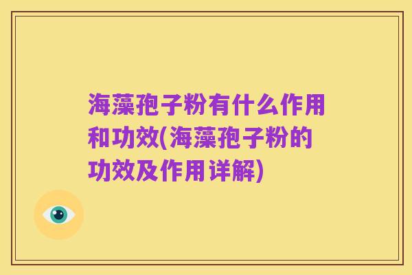 海藻孢子粉有什么作用和功效(海藻孢子粉的功效及作用详解)