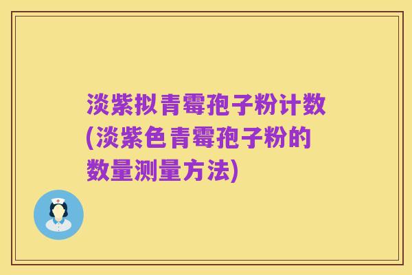淡紫拟青霉孢子粉计数(淡紫色青霉孢子粉的数量测量方法)
