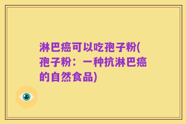 淋巴癌可以吃孢子粉(孢子粉:一种抗淋巴癌的自然食品)