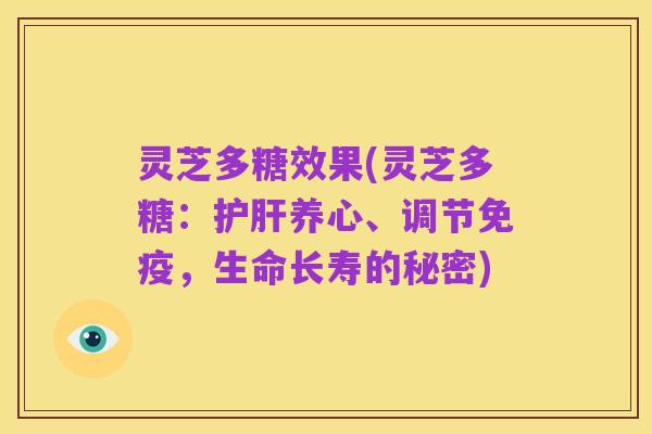 灵芝多糖效果(灵芝多糖：护肝养心、调节免疫，生命长寿的秘密)