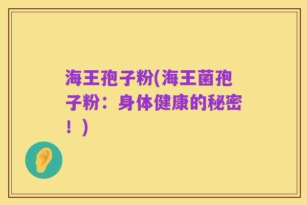 海王孢子粉(海王菌孢子粉：身体健康的秘密！)