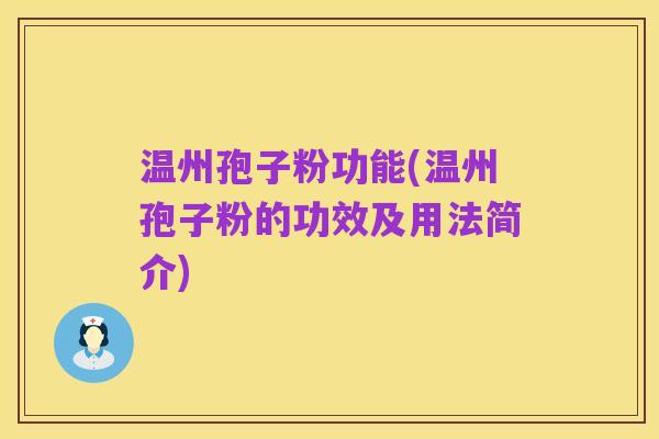 温州孢子粉功能(温州孢子粉的功效及用法简介)