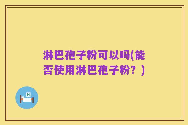 淋巴孢子粉可以吗(能否使用淋巴孢子粉?)