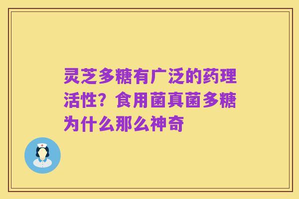 灵芝多糖有广泛的药理活性?食用菌真菌多糖为什么那么神奇