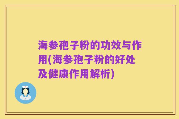 海参孢子粉的功效与作用(海参孢子粉的好处及健康作用解析)