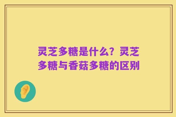 灵芝多糖是什么?灵芝多糖与香菇多糖的区别