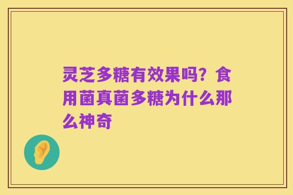 灵芝多糖有效果吗？食用菌真菌多糖为什么那么神奇