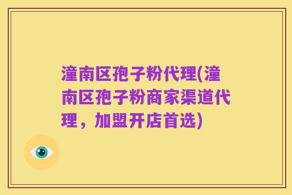 潼南区孢子粉代理(潼南区孢子粉商家渠道代理，加盟开店首选)