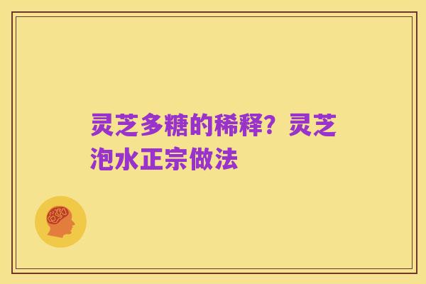 灵芝多糖的稀释？灵芝泡水正宗做法