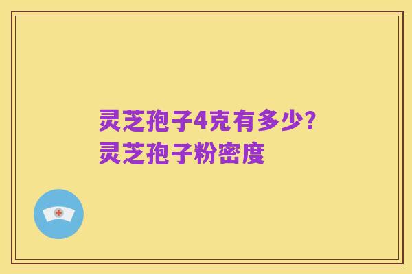 灵芝孢子4克有多少?灵芝孢子粉密度