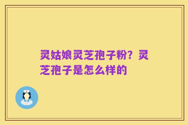 灵姑娘灵芝孢子粉?灵芝孢子是怎么样的