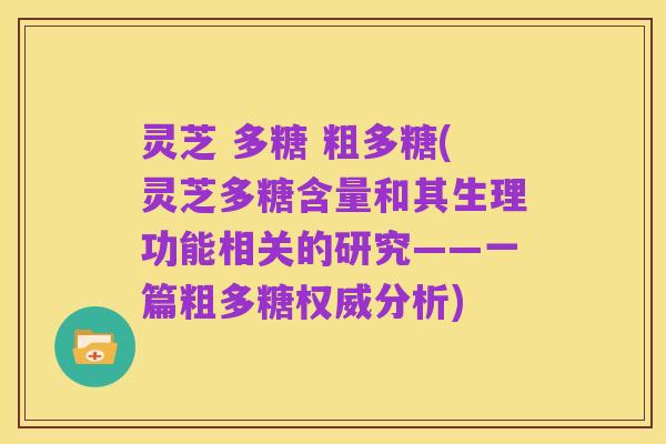 灵芝 多糖 粗多糖(灵芝多糖含量和其生理功能相关的研究——一篇粗多糖权威分析)