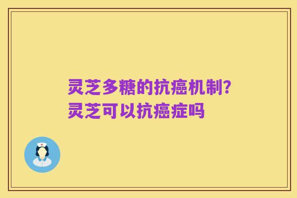 灵芝多糖的抗癌机制？灵芝可以抗癌症吗