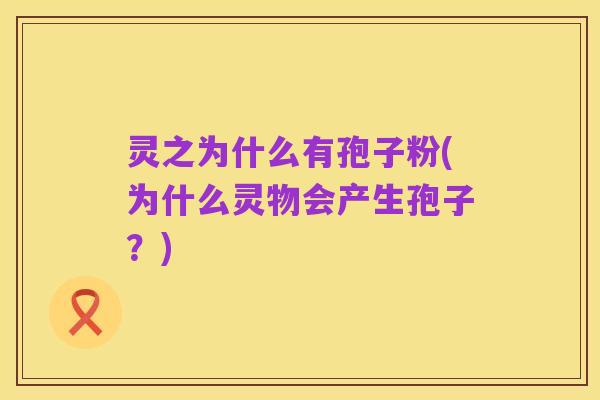 灵之为什么有孢子粉(为什么灵物会产生孢子？)