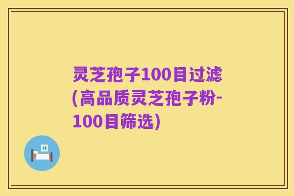 灵芝孢子100目过滤(高品质灵芝孢子粉-100目筛选)