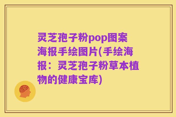 灵芝孢子粉pop图案海报手绘图片(手绘海报：灵芝孢子粉草本植物的健康宝库)