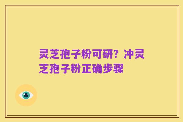 灵芝孢子粉可研?冲灵芝孢子粉正确步骤