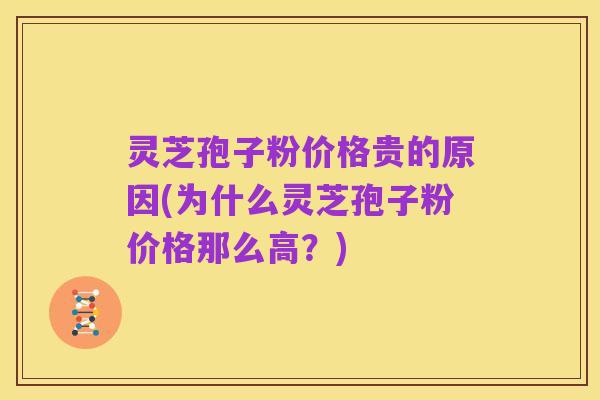 灵芝孢子粉价格贵的原因(为什么灵芝孢子粉价格那么高？)