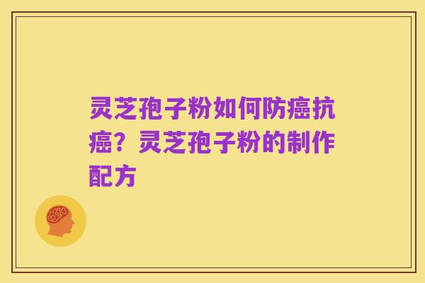 灵芝孢子粉如何防癌抗癌?灵芝孢子粉的制作配方