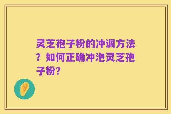 灵芝孢子粉的冲调方法?如何正确冲泡灵芝孢子粉?